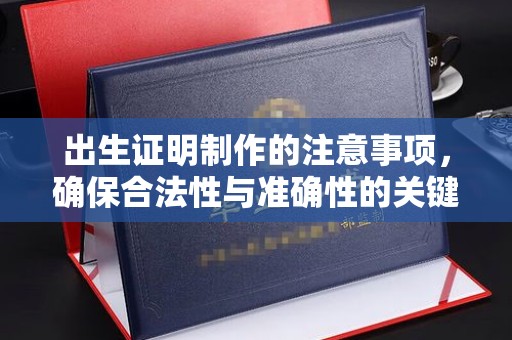 普格出生证明制作的注意事项，确保合法性与准确性的关键步骤